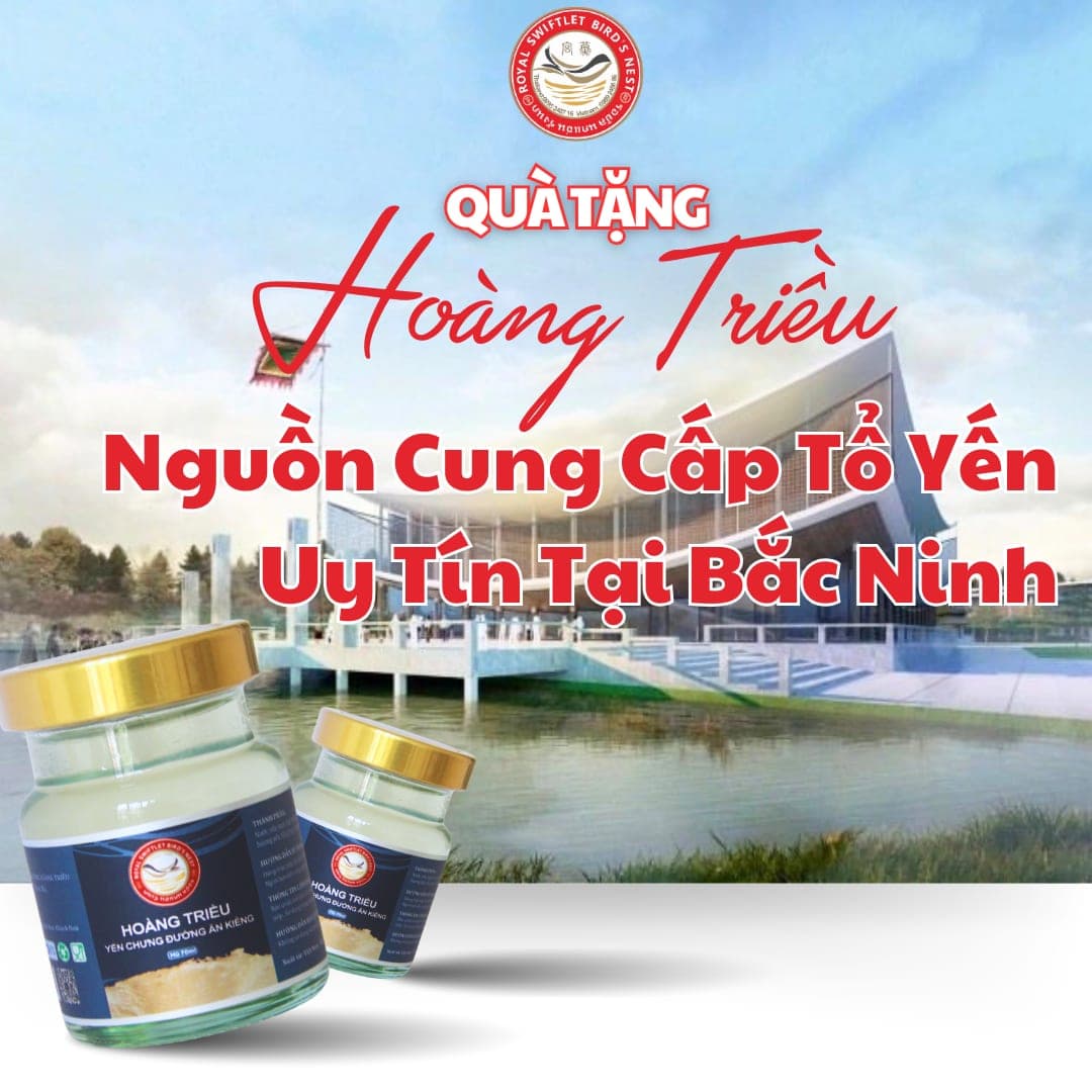 Yến Sào Hoàng Triều – Nguồn Cung Cấp Tổ Yến Uy Tín Tại Bắc Ninh